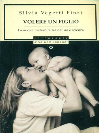 Volere un figlio - Silvia Vegetti Finzi - Libro Mondadori 1999, Oscar saggi | Libraccio.it