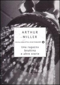Una ragazza bruttina e altre storie - Arthur Miller - Libro Mondadori 1999, Piccola biblioteca oscar | Libraccio.it