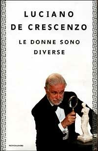 Le donne sono diverse - Luciano De Crescenzo - Libro Mondadori 1999, I libri di Luciano De Crescenzo | Libraccio.it