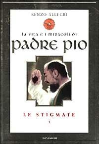 La vita e i miracoli di padre Pio. Le stigmate - Renzo Allegri - Libro Mondadori 1999, I faraoni | Libraccio.it