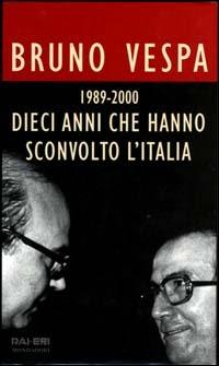 Dieci anni che hanno sconvolto l'Italia. 1989-2000 - Bruno Vespa - Libro Mondadori 1999, I libri di Bruno Vespa | Libraccio.it