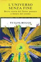 L' universo senza fine. Breve storia del Tutto: passato e futuro del cosmo - Tullio Regge - Libro Mondadori 1999, Saggi | Libraccio.it
