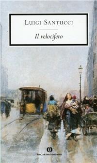 Il velocifero - Luigi Santucci - Libro Mondadori 1999, Oscar scrittori moderni | Libraccio.it