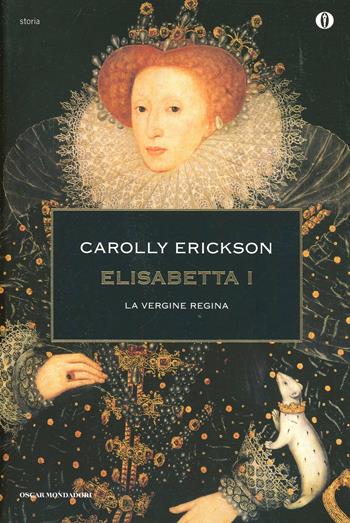 Elisabetta I. La vergine regina - Carolly Erickson - Libro Mondadori 2000, Oscar storia | Libraccio.it