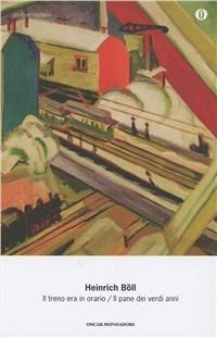Il treno era in orario-Il pane dei verdi anni - Heinrich Böll - Libro Mondadori 2000, Oscar scrittori moderni | Libraccio.it