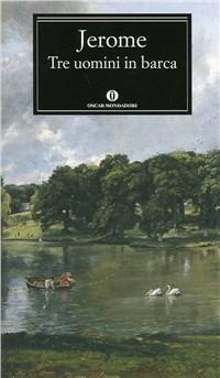 Tre uomini in barca - Jerome K. Jerome - Libro Mondadori 2001, Oscar classici | Libraccio.it