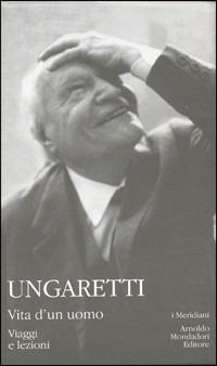 Vita d'un uomo. Viaggi e lezioni - Giuseppe Ungaretti - Libro Mondadori 2000, I Meridiani | Libraccio.it