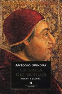La saga dei Borgia. Delitti e santità - Antonio Spinosa - Libro Mondadori 2001, Oscar storia | Libraccio.it
