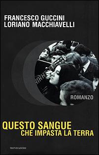 Questo sangue che impasta la terra - Francesco Guccini, Loriano Macchiavelli - Libro Mondadori 2001, Scrittori italiani e stranieri | Libraccio.it