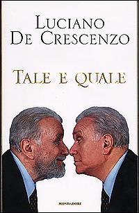 Tale e quale - Luciano De Crescenzo - Libro Mondadori 2001, I libri di Luciano De Crescenzo | Libraccio.it