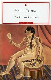 Per le antiche scale - Mario Tobino - Libro Mondadori 2001, Oscar classici moderni | Libraccio.it