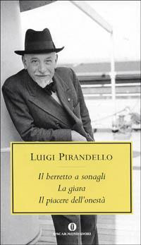 Il berretto a sonagli-La giara-Il piacere dell'onestà - Luigi Pirandello - Libro Mondadori 2001, Oscar tutte le opere di Luigi Pirandello | Libraccio.it