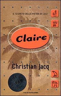 Claire. Il segreto della pietra di luce - Christian Jacq - Libro Mondadori 2001, Oscar bestsellers | Libraccio.it