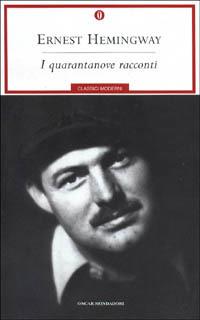 I quarantanove racconti - Ernest Hemingway - Libro Mondadori 2001, Oscar classici moderni | Libraccio.it