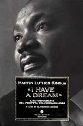 «I have a dream». L'autobiografia del profeta dell'uguaglianza