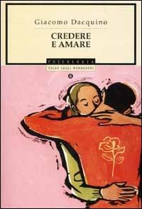 Credere e amare - Giacomo Dacquino - Libro Mondadori 2001, Oscar saggi | Libraccio.it