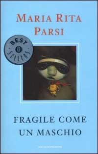 Fragile come un maschio - Maria Rita Parsi - Libro Mondadori 2001, Oscar bestsellers | Libraccio.it