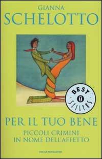 Per il tuo bene. Piccoli crimini in nome dell'affetto - Gianna Schelotto - Libro Mondadori 2002, Oscar bestsellers | Libraccio.it