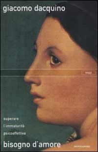 Bisogno d'amore. Superare l'immaturità psicoaffettiva - Giacomo Dacquino - Libro Mondadori 2002, Saggi | Libraccio.it