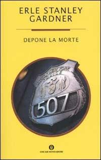 Depone la morte - Erle Stanley Gardner - Libro Mondadori 2002, Oscar varia | Libraccio.it