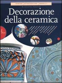 Decorazione della ceramica - Nicoletta Zanardi - Libro Mondadori 2003, Illustrati. Guide pratiche manuali | Libraccio.it