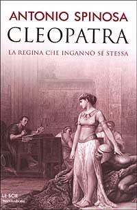 Cleopatra. La regina che ingannò se stessa - Antonio Spinosa - Libro Mondadori 2002, Le scie | Libraccio.it