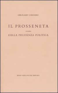Il prosseneta ovvero della prudenza politica. Testo italiano e latino - Girolamo Cardano - Libro Berlusconi 2002, Biblioteca dell'utopia | Libraccio.it