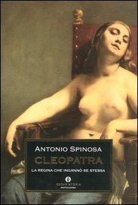 Cleopatra. La regina che ingannò se stessa - Antonio Spinosa - Libro Mondadori 2003, Oscar storia | Libraccio.it