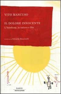 Il dolore innocente. L'handicap, la natura e Dio - Vito Mancuso - Libro Mondadori 2002, Saggi | Libraccio.it