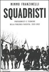 Squadristi. Protagonisti e tecniche della violenza fascista. 1919-1922