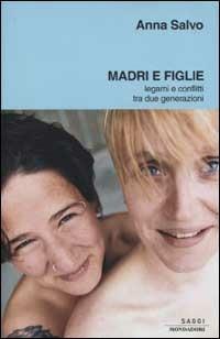 Madri e figlie. Legami e conflitti tra due generazioni - Anna Salvo - Libro Mondadori 2003, Saggi | Libraccio.it