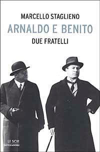 Arnaldo e Benito. Due fratelli - Marcello Staglieno - Libro Mondadori 2003, Le scie | Libraccio.it