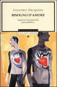 Bisogno d'amore. Superare l'immaturità psicoaffettiva - Giacomo Dacquino - Libro Mondadori 2003, Oscar saggi | Libraccio.it