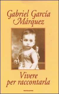 Vivere per raccontarla - Gabriel García Márquez - Libro Mondadori 2002, Scrittori italiani e stranieri | Libraccio.it