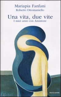 Una vita, due vite. I miei anni con Amintore - Mariapia Fanfani, Roberto Ottomaniello - Libro Mondadori 2002, Ingrandimenti | Libraccio.it