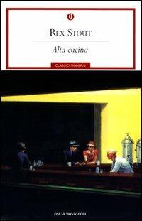 Alta cucina - Rex Stout - Libro Mondadori 2003, Oscar classici moderni | Libraccio.it