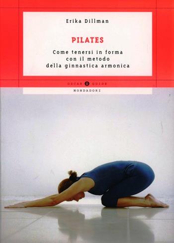Pilates. Come tenersi in forma con il metodo della ginnastica armonica - Erika Dillman - Libro Mondadori 2003, Oscar guide | Libraccio.it