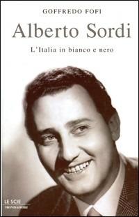 Alberto Sordi. L'Italia in bianco e nero - Goffredo Fofi - Libro Mondadori 2004, Le scie | Libraccio.it