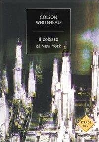 Il colosso di New York - Colson Whitehead - Libro Mondadori 2004, Strade blu. Non Fiction | Libraccio.it