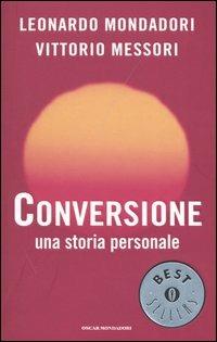 Conversione. Una storia personale - Leonardo Mondadori, Vittorio Messori - Libro Mondadori 2004, Oscar bestsellers | Libraccio.it