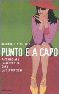 Punto e a capo. Ricominciare la nuova vita dopo la separazione - Barbara Benedettelli - Libro Mondadori 2004, Comefare | Libraccio.it