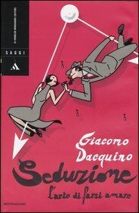 Seduzione. L'arte di farsi amare - Giacomo Dacquino - Libro Mondadori 2004, Saggi | Libraccio.it