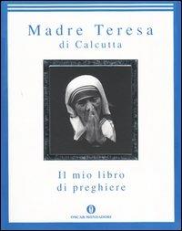 Il mio libro di preghiere - Teresa di Calcutta (santa) - Libro Mondadori 2004, Oscar varia | Libraccio.it
