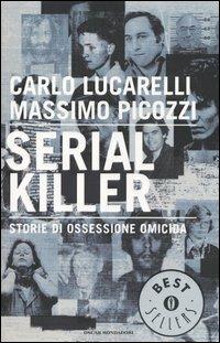 Serial killer. Storie di ossessione omicida - Carlo Lucarelli, Massimo Picozzi - Libro Mondadori 2004, Oscar bestsellers | Libraccio.it