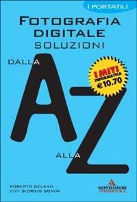 Fotografia digitale. Soluzioni dalla A alla Z - Roberto Celano - Libro Mondadori Informatica 2004, Argomenti generali | Libraccio.it