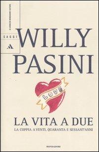 La vita a due. La coppia a venti, quaranta e sessant'anni - Willy Pasini - Libro Mondadori 2004, Saggi | Libraccio.it