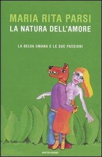 La natura dell'amore. La belva umana e le sue passioni - Maria Rita Parsi - Libro Mondadori 2005, Ingrandimenti | Libraccio.it