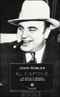 Al Capone. La vita e il mondo del re dei gangster - John Kobler - Libro Mondadori 2004, Oscar storia | Libraccio.it