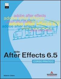 Adobe After Effects 6.5. Corso pratico. Con CD-ROM - Roberto Celano - Libro Mondadori Informatica 2004, Grafica | Libraccio.it