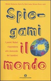 Spiegami il mondo. I premi Nobel rispondono alle domande dei bambini  - Libro Mondadori 2005, Oscar varia | Libraccio.it